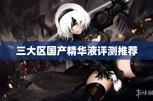 三大区国产精华液评测推荐