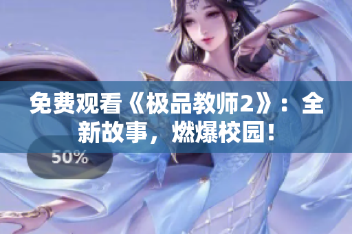 免费观看《极品教师2》：全新故事，燃爆校园！