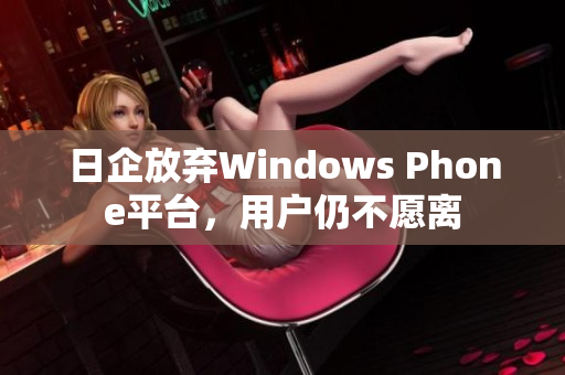 日企放弃Windows Phone平台，用户仍不愿离