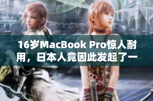 16岁MacBook Pro惊人耐用，日本人竟因此发起了一场热议