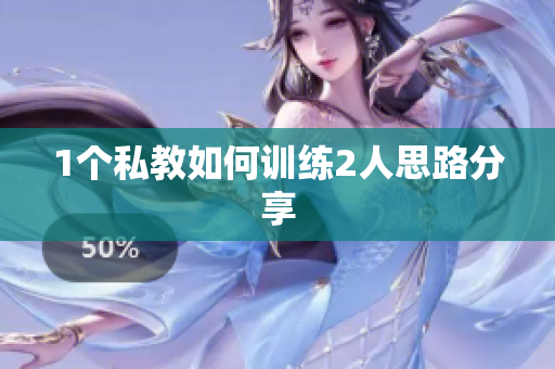 1个私教如何训练2人思路分享