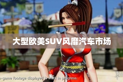 大型欧美SUV风靡汽车市场