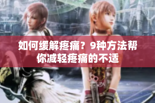 如何缓解疼痛？9种方法帮你减轻疼痛的不适