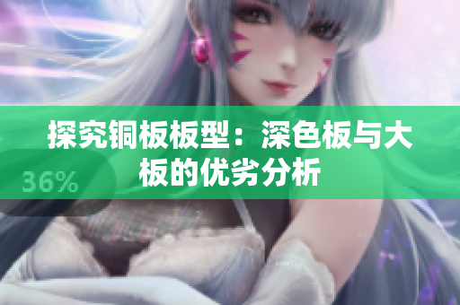 探究铜板板型：深色板与大板的优劣分析