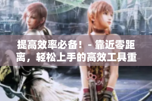 提高效率必备！- 靠近零距离，轻松上手的高效工具重新命名