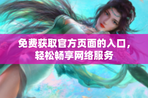 免费获取官方页面的入口，轻松畅享网络服务