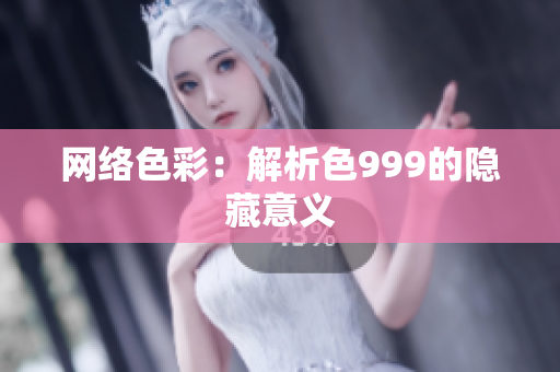 网络色彩：解析色999的隐藏意义