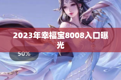 2023年幸福宝8008入口曝光