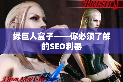 绿巨人盒子——你必须了解的SEO利器