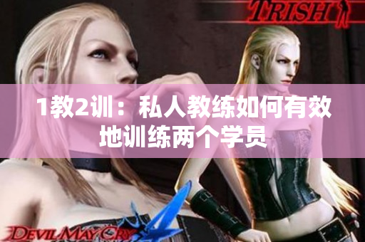 1教2训：私人教练如何有效地训练两个学员