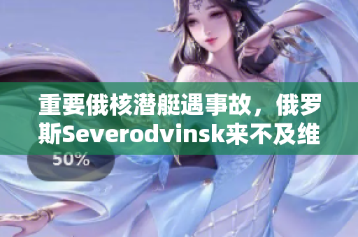 重要俄核潜艇遇事故，俄罗斯Severodvinsk来不及维修换电池