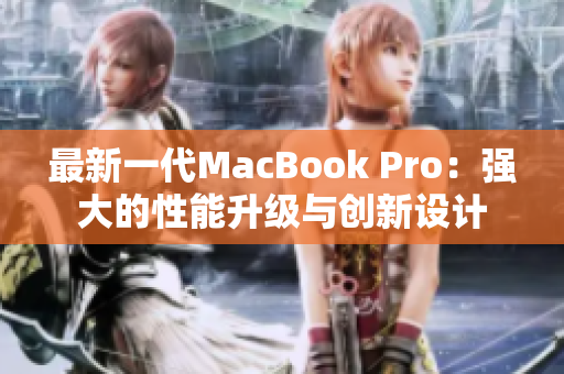最新一代MacBook Pro：强大的性能升级与创新设计