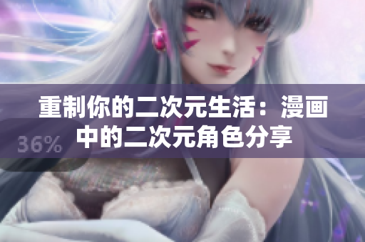 重制你的二次元生活：漫画中的二次元角色分享