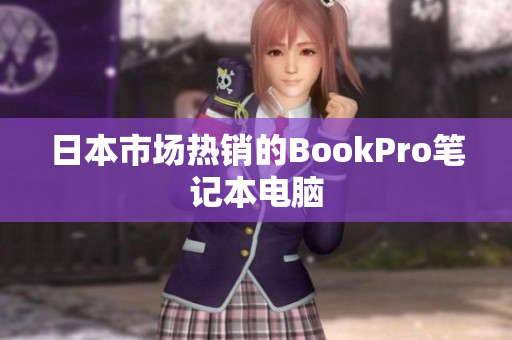 日本市场热销的BookPro笔记本电脑