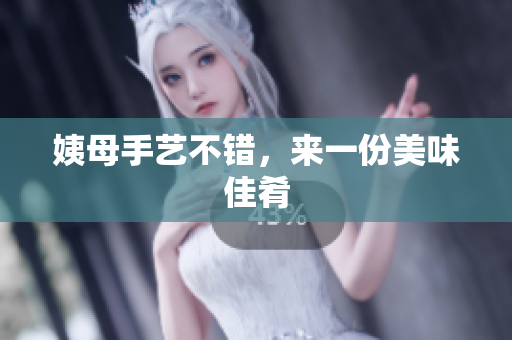 姨母手艺不错，来一份美味佳肴