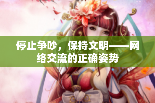 停止争吵，保持文明——网络交流的正确姿势
