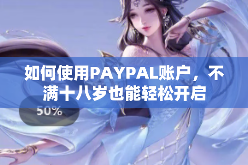 如何使用PAYPAL账户，不满十八岁也能轻松开启