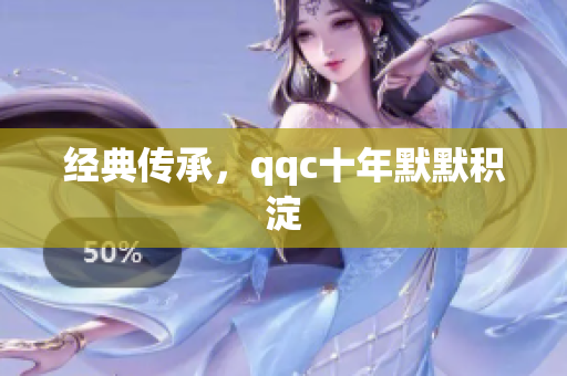 经典传承，qqc十年默默积淀
