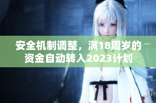 安全机制调整，满18周岁的资金自动转入2023计划