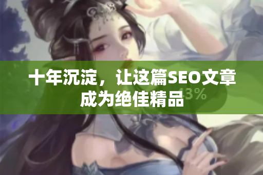 十年沉淀，让这篇SEO文章成为绝佳精品