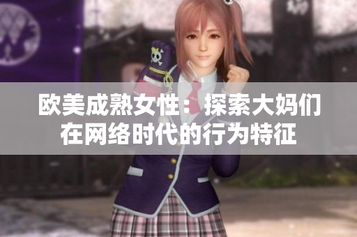 欧美成熟女性：探索大妈们在网络时代的行为特征
