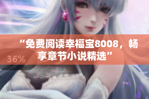 “免费阅读幸福宝8008，畅享章节小说精选”