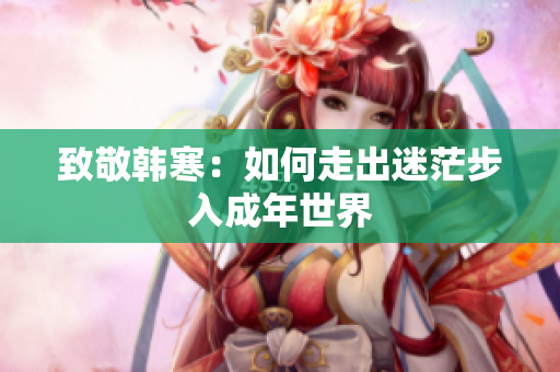 致敬韩寒：如何走出迷茫步入成年世界