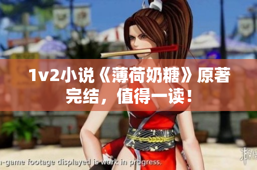1v2小说《薄荷奶糖》原著完结，值得一读！