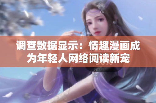 调查数据显示：情趣漫画成为年轻人网络阅读新宠