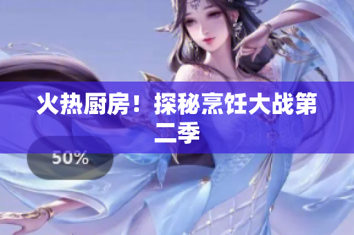 火热厨房！探秘烹饪大战第二季