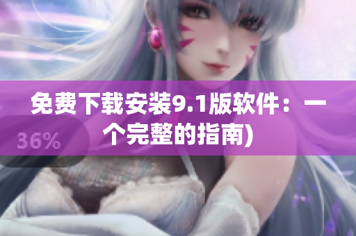 免费下载安装9.1版软件：一个完整的指南)