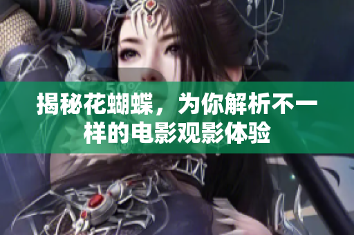 揭秘花蝴蝶，为你解析不一样的电影观影体验
