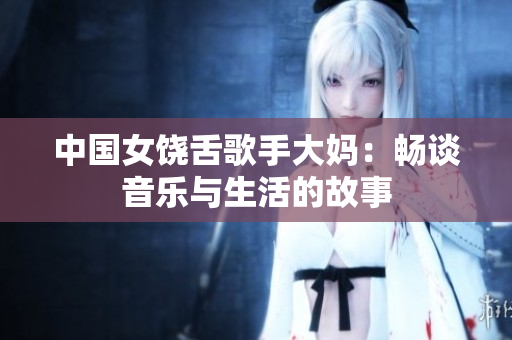 中国女饶舌歌手大妈：畅谈音乐与生活的故事