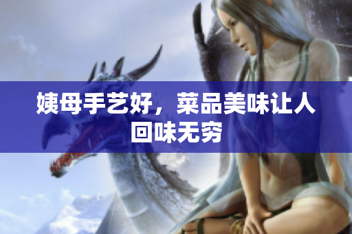 姨母手艺好，菜品美味让人回味无穷