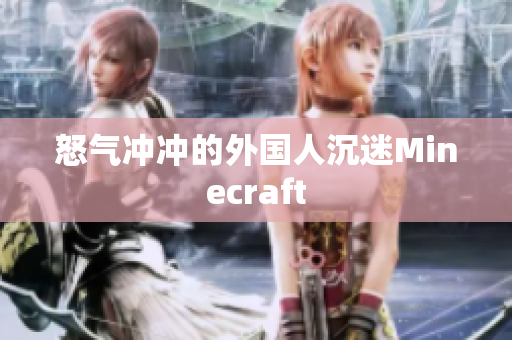 怒气冲冲的外国人沉迷Minecraft