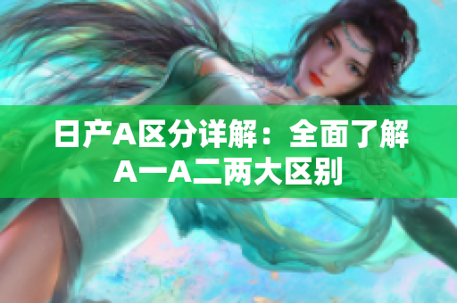 日产A区分详解：全面了解A一A二两大区别