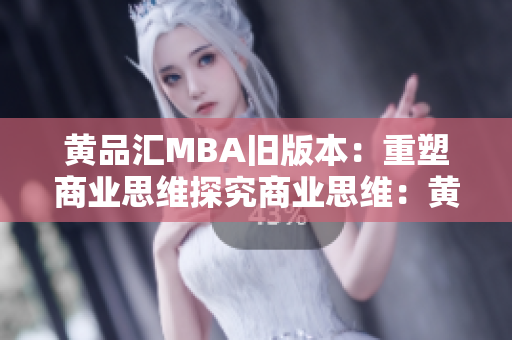 黄品汇MBA旧版本：重塑商业思维探究商业思维：黄品汇MBA旧版