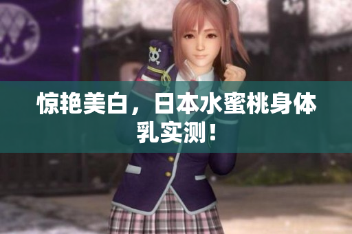 惊艳美白，日本水蜜桃身体乳实测！