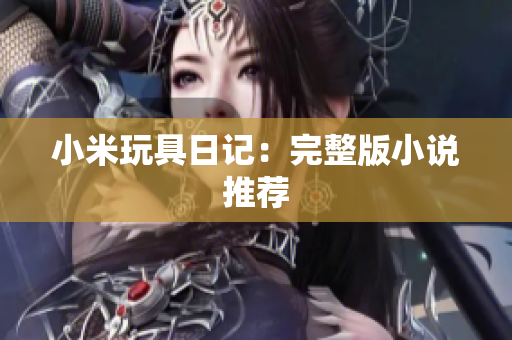 小米玩具日记：完整版小说推荐