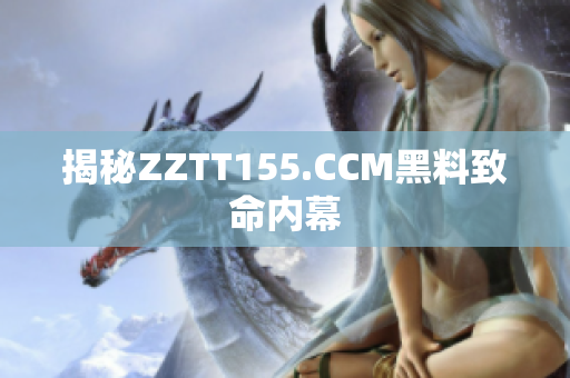 揭秘ZZTT155.CCM黑料致命内幕