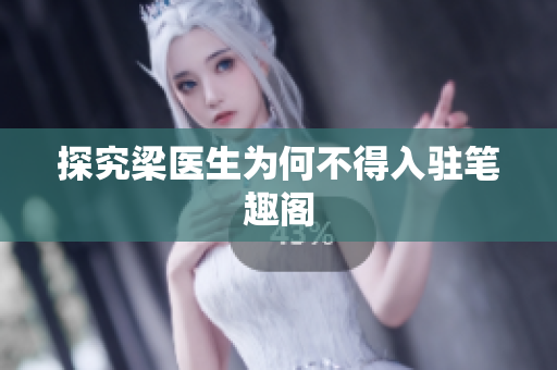 探究梁医生为何不得入驻笔趣阁