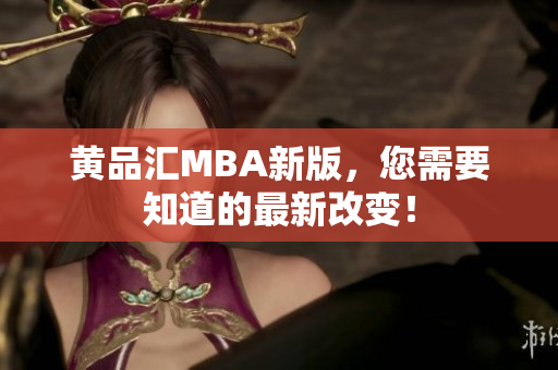 黄品汇MBA新版，您需要知道的最新改变！