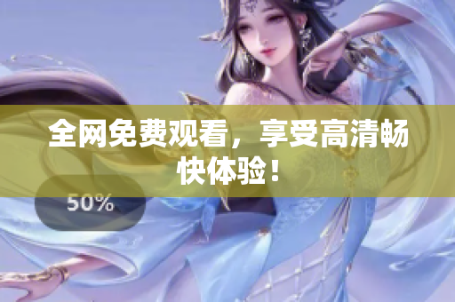 全网免费观看，享受高清畅快体验！