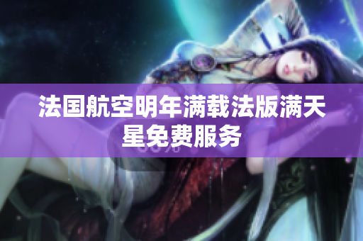 法国航空明年满载法版满天星免费服务