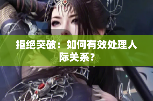 拒绝突破：如何有效处理人际关系？