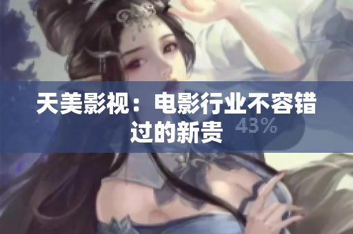 天美影视：电影行业不容错过的新贵