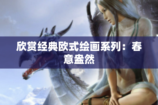 欣赏经典欧式绘画系列：春意盎然
