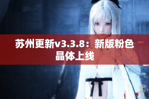 苏州更新v3.3.8：新版粉色晶体上线