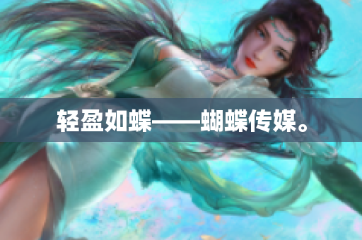 轻盈如蝶——蝴蝶传媒。