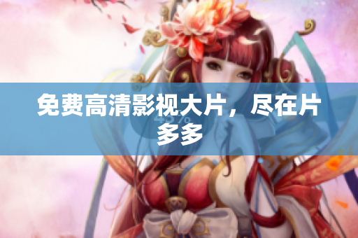 免费高清影视大片，尽在片多多
